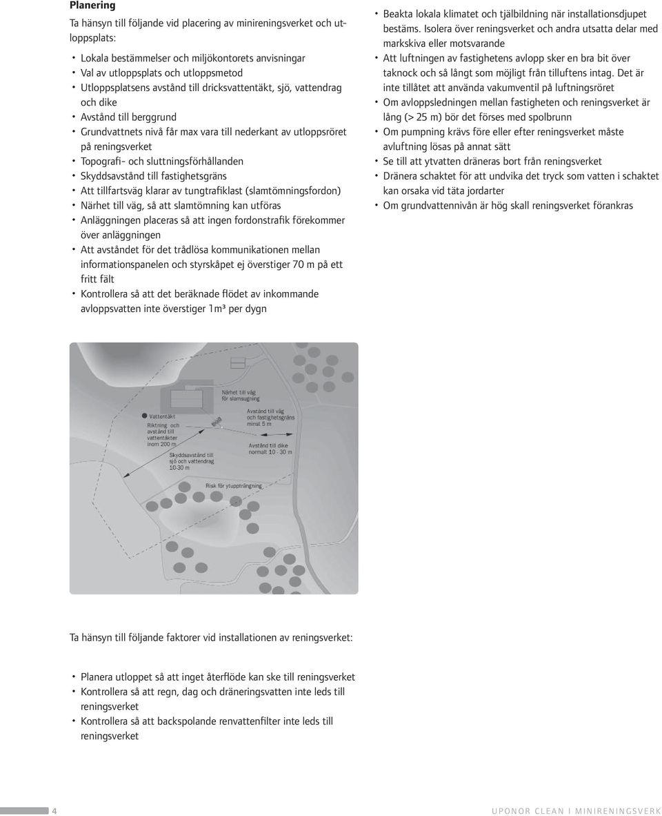 Skyddsavstånd till fastighetsgräns Att tillfartsväg klarar av tungtrafiklast (slamtömningsfordon) Närhet till väg, så att slamtömning kan utföras Anläggningen placeras så att ingen fordonstrafik