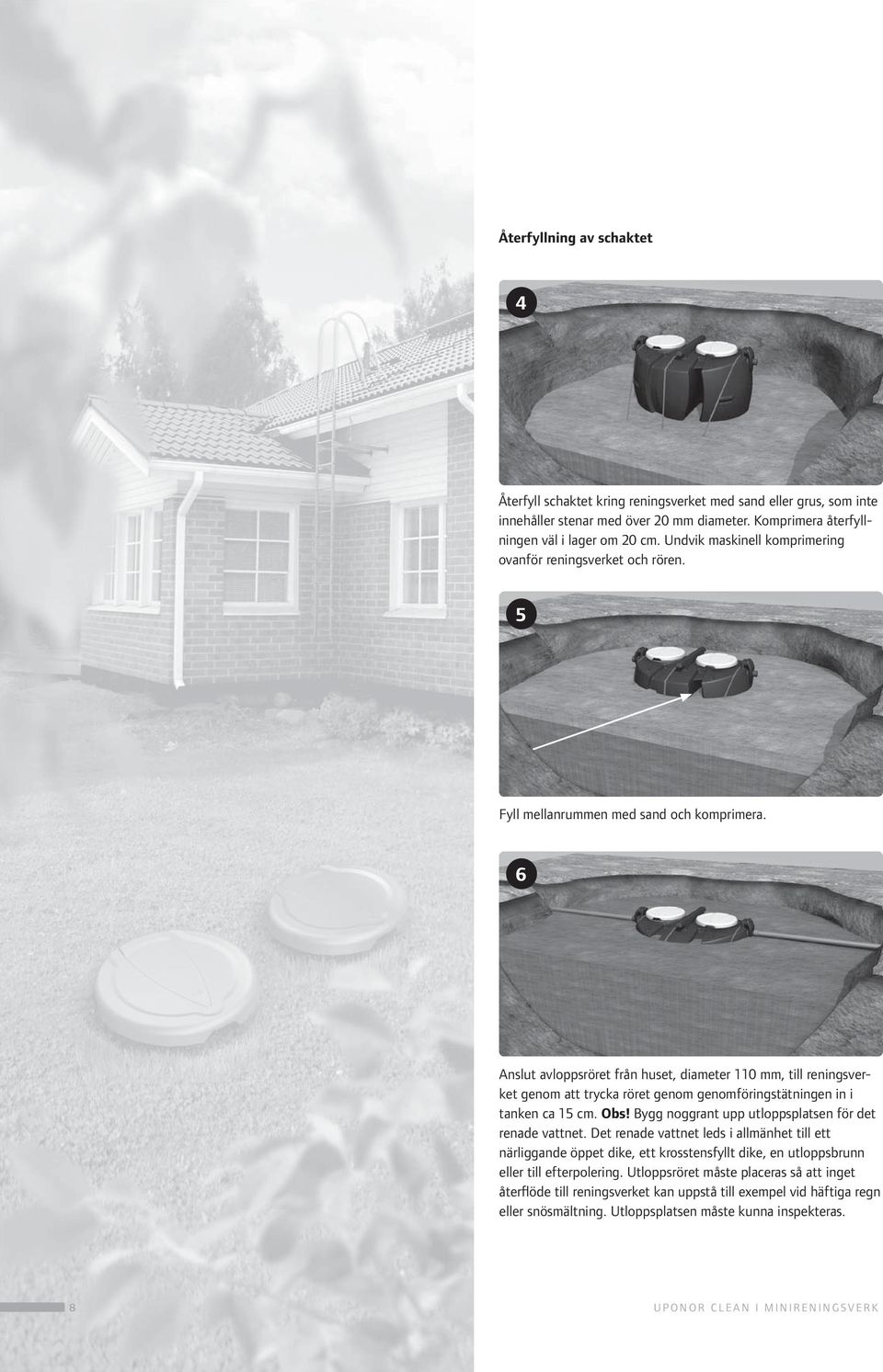 6 Anslut avloppsröret från huset, diameter 110 mm, till reningsverket genom att trycka röret genom genomföringstätningen in i tanken ca 15 cm. Obs!