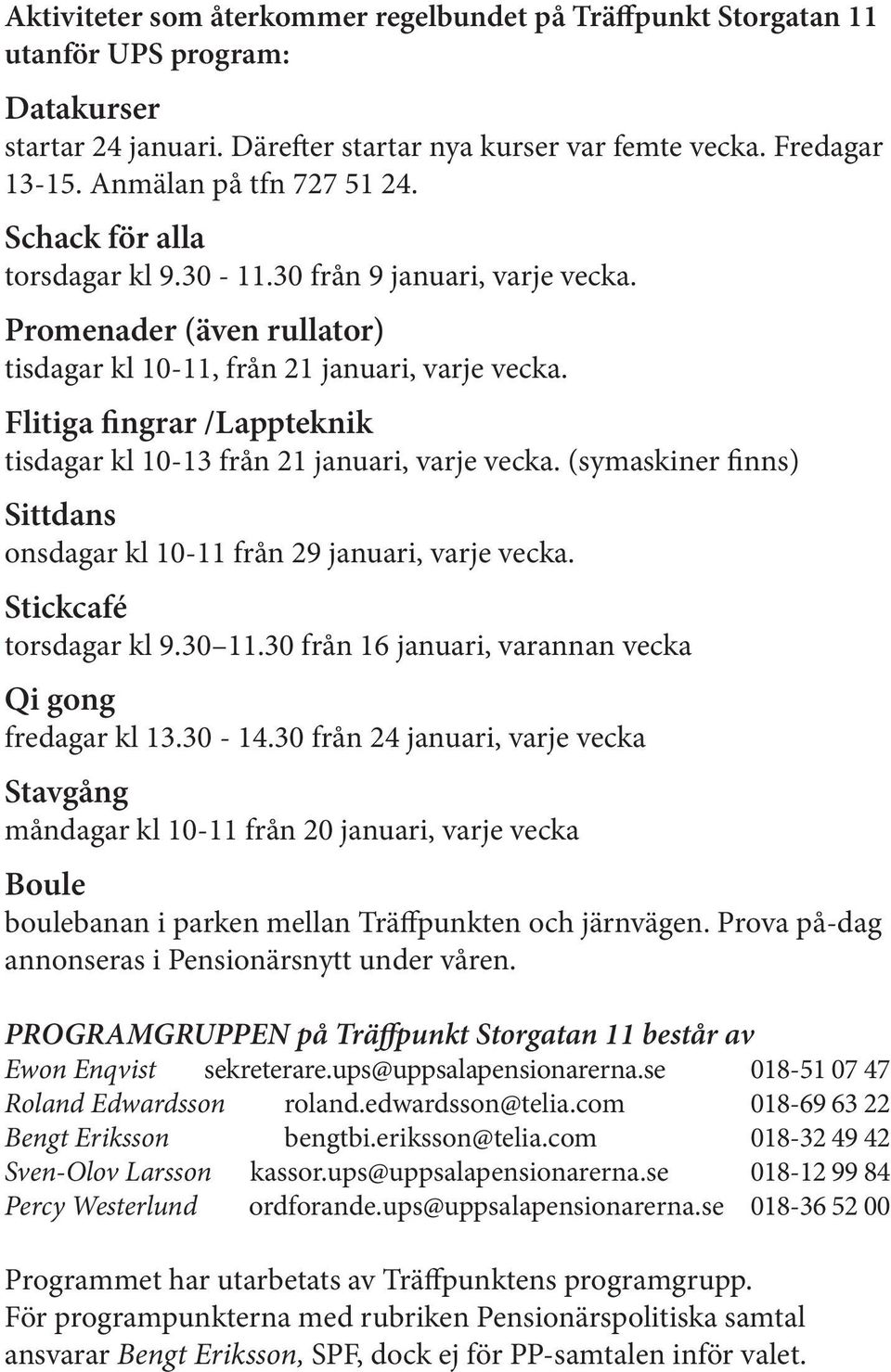 Flitiga fingrar /Lappteknik tisdagar kl 10-13 från 21 januari, varje vecka. (symaskiner finns) Sittdans onsdagar kl 10-11 från 29 januari, varje vecka. Stickcafé torsdagar kl 9.30 11.