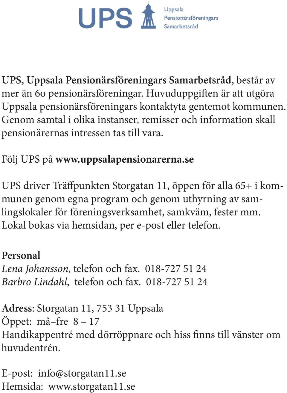 se UPS driver Träffpunkten Storgatan 11, öppen för alla 65+ i kommunen genom egna program och genom uthyrning av samlingslokaler för föreningsverksamhet, samkväm, fester mm.