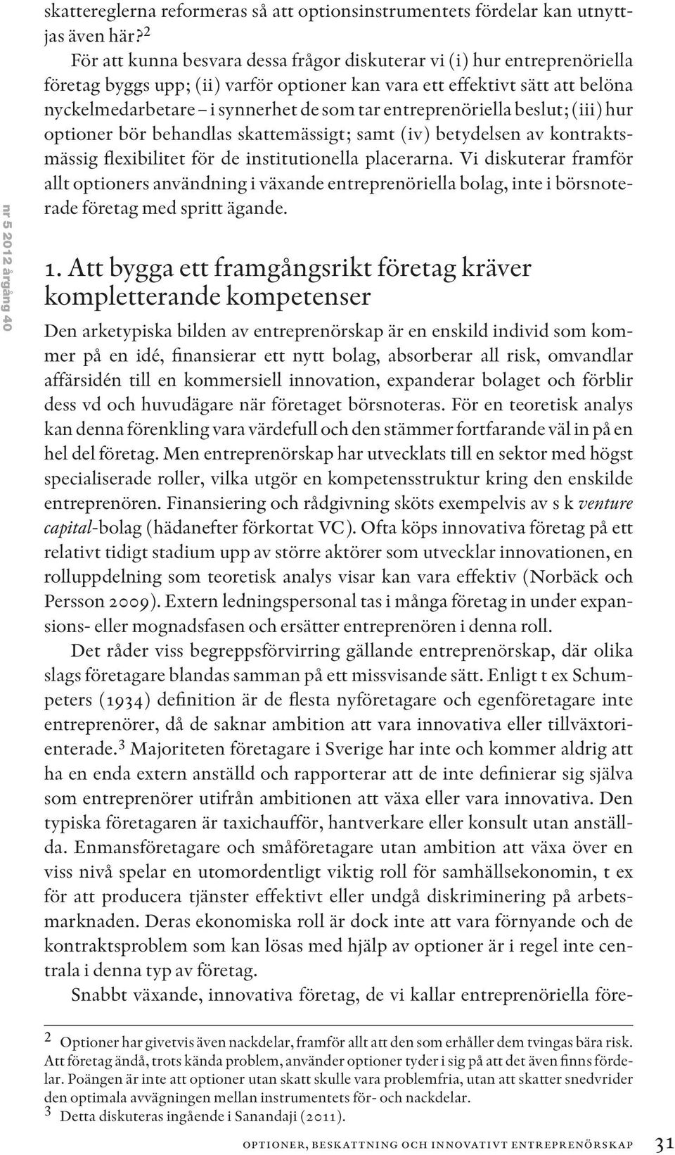 entreprenöriella beslut; (iii) hur optioner bör behandlas skattemässigt; samt (iv) betydelsen av kontraktsmässig flexibilitet för de institutionella placerarna.