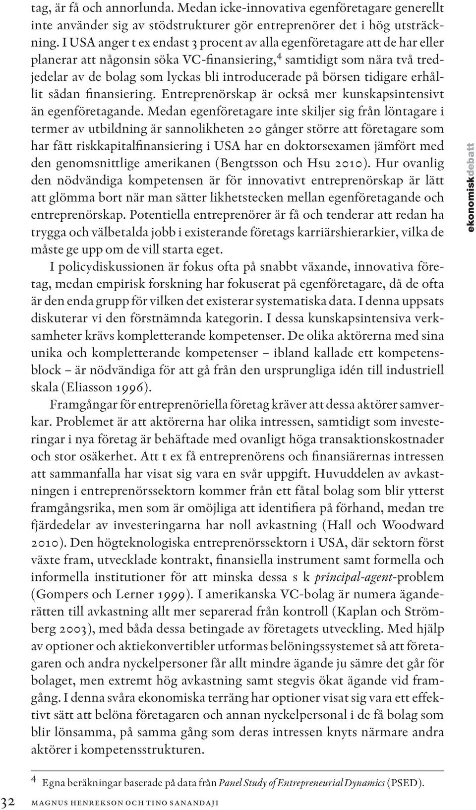 börsen tidigare erhållit sådan finansiering. Entreprenörskap är också mer kunskapsintensivt än egenföretagande.