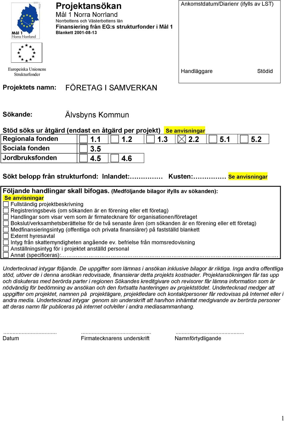 2 Sociala fonden 3.5 Jordbruksfonden 4.5 4.6 Sökt belopp från strukturfond: Inlandet: Kusten: Följande handlingar skall bifogas.