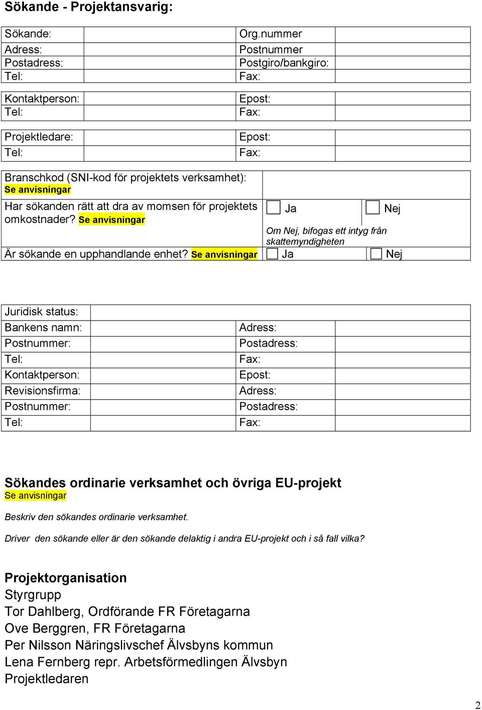 att dra av momsen för projektets Ja Nej omkostnader? Om Nej, bifogas ett intyg från skattemyndigheten Är sökande en upphandlande enhet?