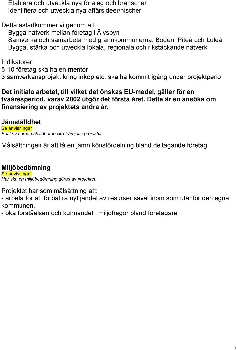 ska ha kommit igång under projektperio Det initiala arbetet, till vilket det önskas EU-medel, gäller för en tvååresperiod, varav 2002 utgör det första året.