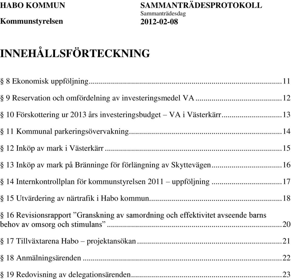 .. 15 13 Inköp av mark på Bränninge för förlängning av Skyttevägen... 16 14 Internkontrollplan för kommunstyrelsen 2011 uppföljning.