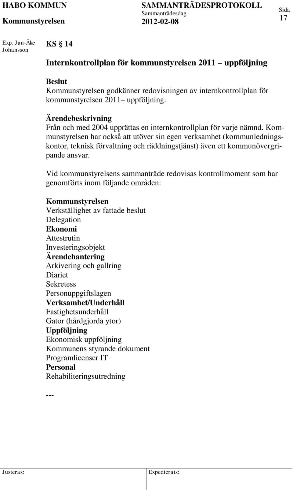 har också att utöver sin egen verksamhet (kommunledningskontor, teknisk förvaltning och räddningstjänst) även ett kommunövergripande ansvar.