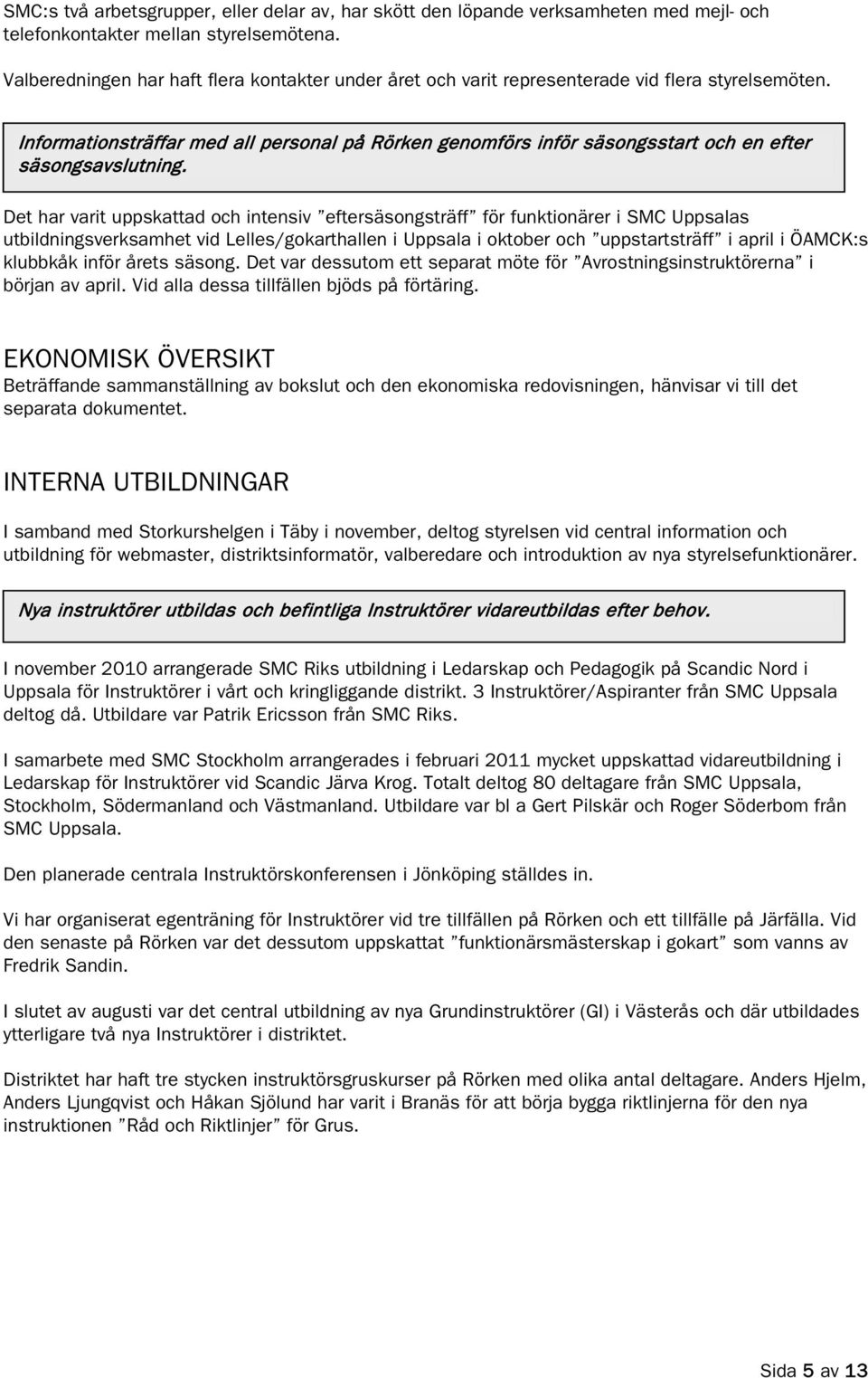 Informationsträffar med all personal på Rörken genomförs inför säsongsstart och en efter säsongsavslutning.