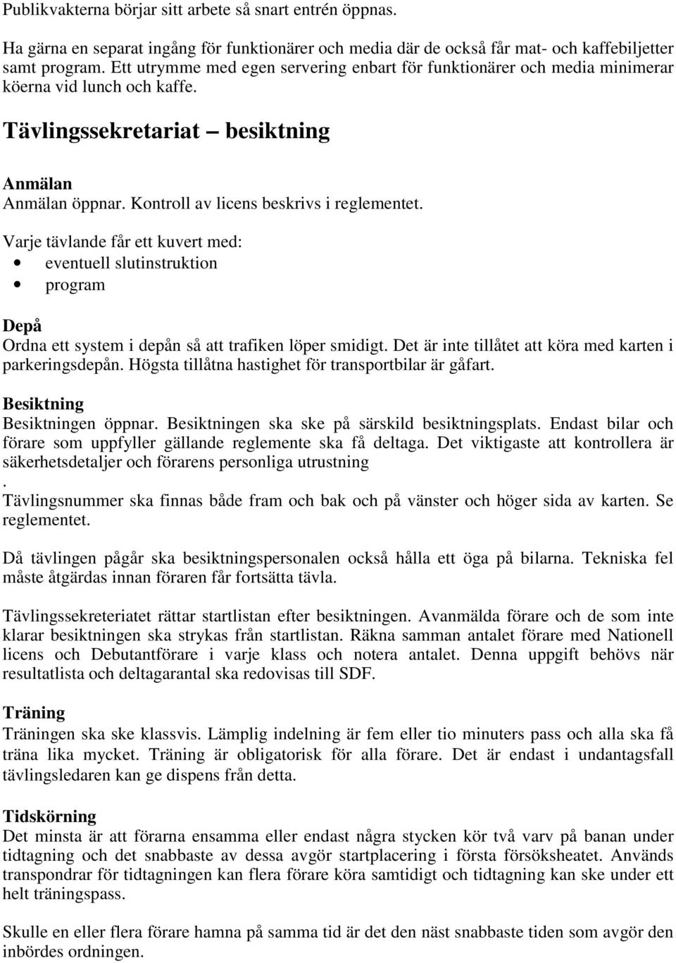 Varje tävlande får ett kuvert med: eventuell slutinstruktion program Depå Ordna ett system i depån så att trafiken löper smidigt. Det är inte tillåtet att köra med karten i parkeringsdepån.