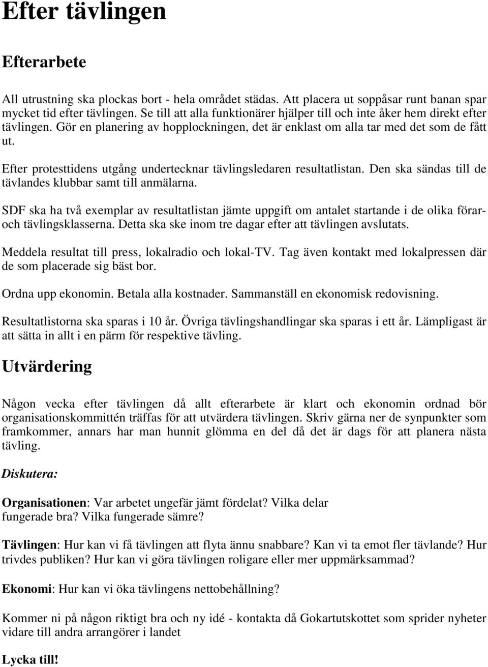 Efter protesttidens utgång undertecknar tävlingsledaren resultatlistan. Den ska sändas till de tävlandes klubbar samt till anmälarna.