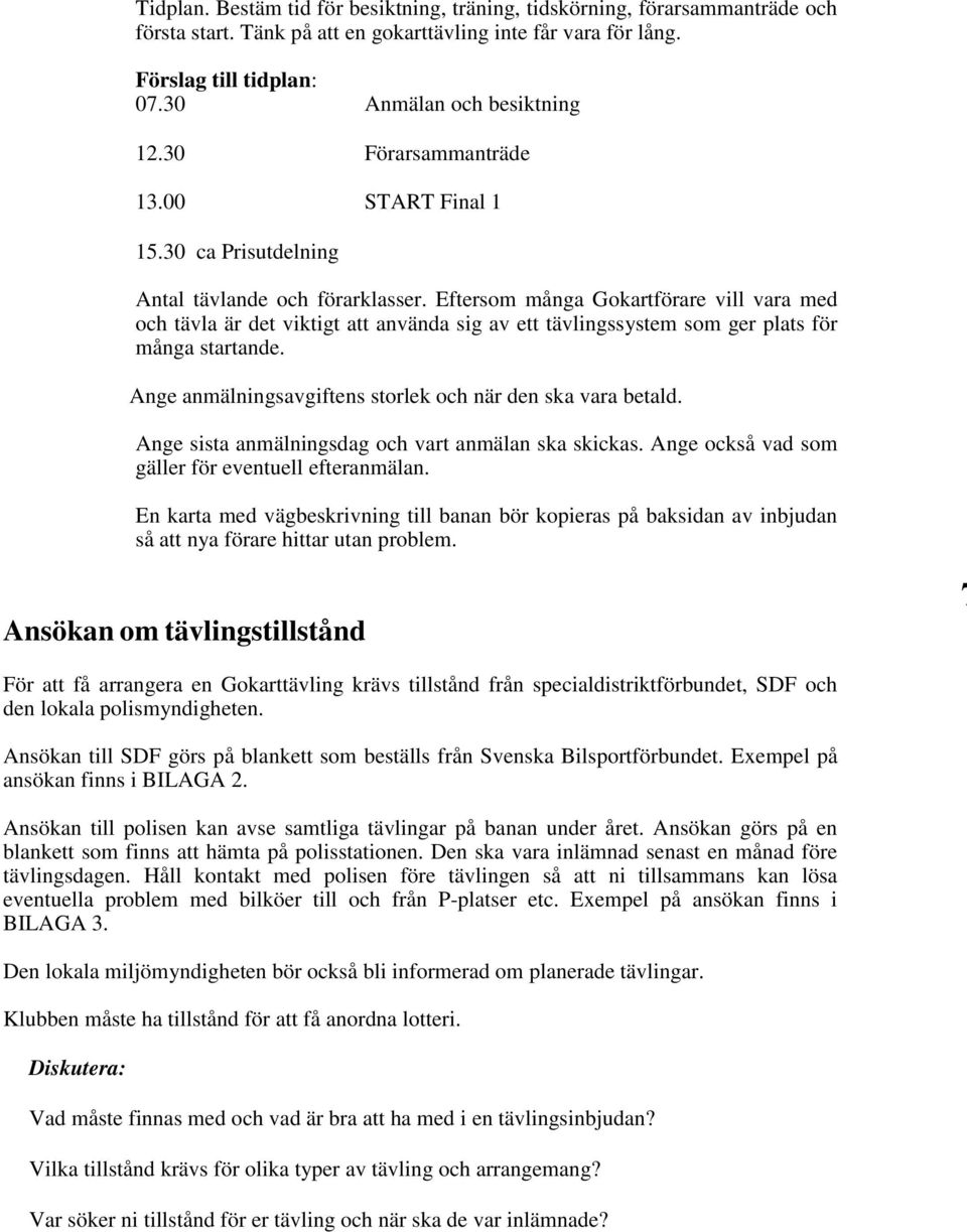 Eftersom många Gokartförare vill vara med och tävla är det viktigt att använda sig av ett tävlingssystem som ger plats för många startande.