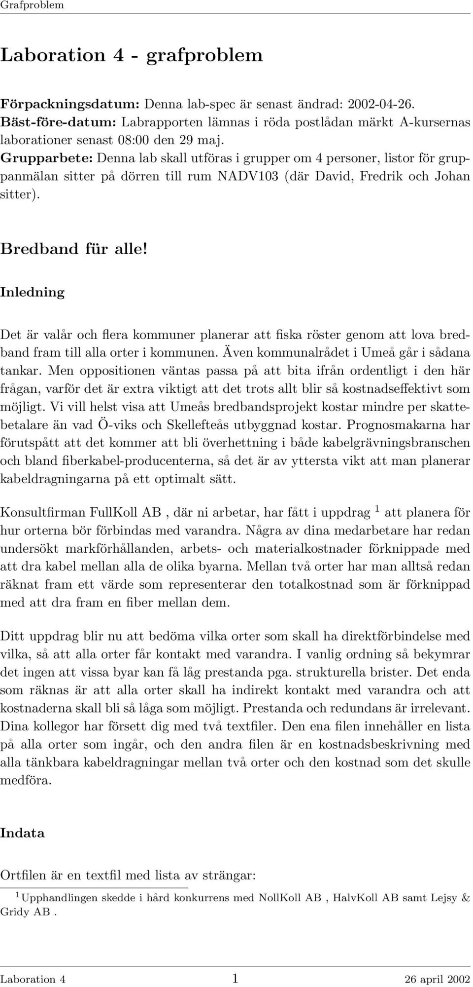 Inledning Det är valår och flera kommuner planerar att fiska röster genom att lova bredband fram till alla orter i kommunen. Även kommunalrådet i Umeå går i sådana tankar.