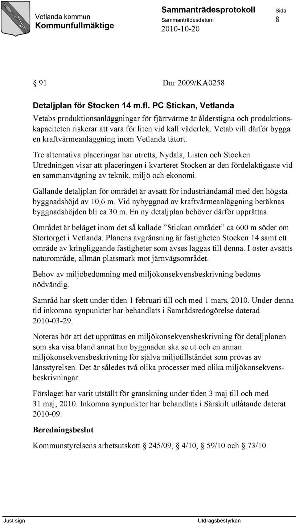 Vetab vill därför bygga en kraftvärmeanläggning inom Vetlanda tätort. Tre alternativa placeringar har utretts, Nydala, Listen och Stocken.