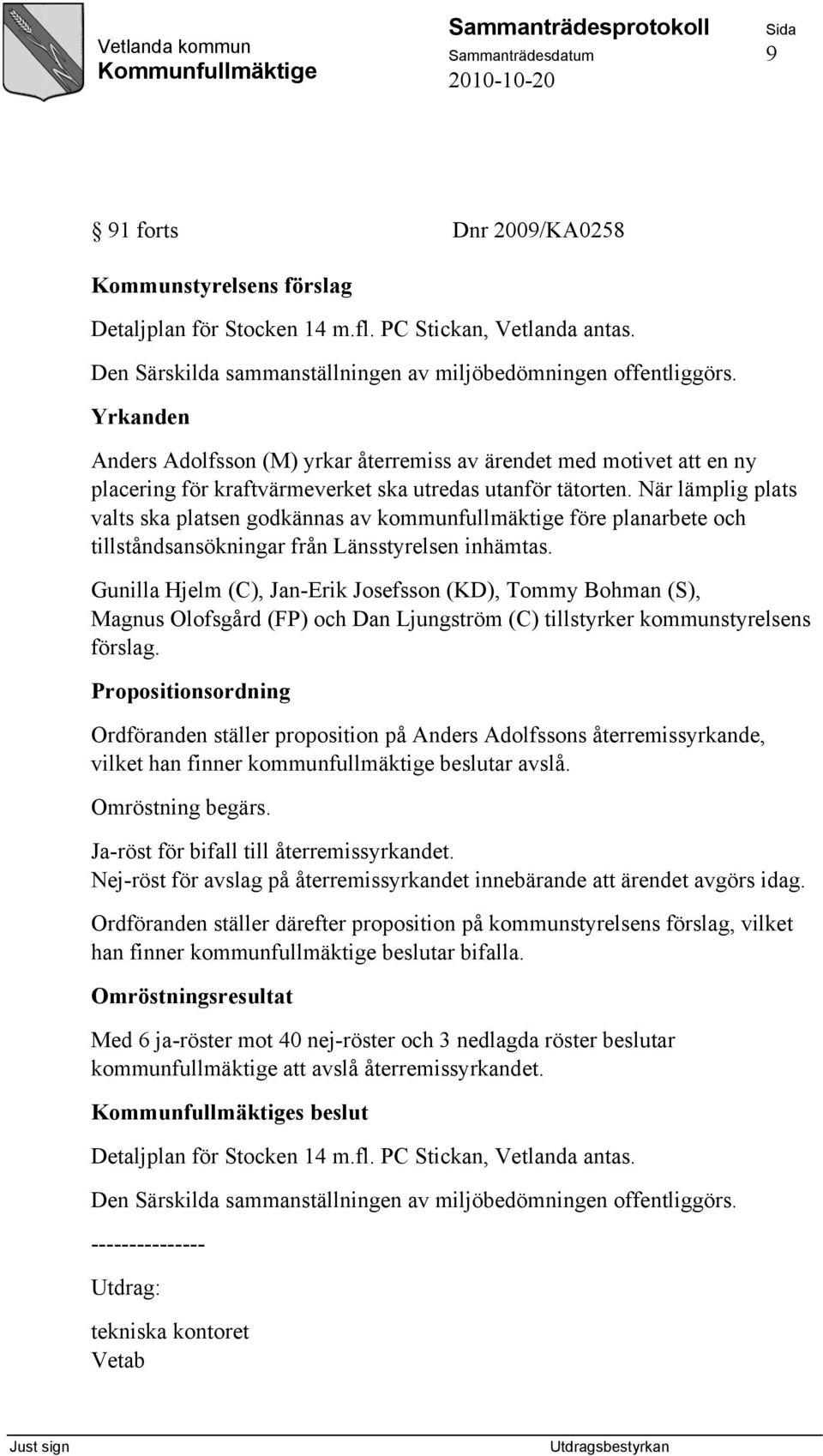 När lämplig plats valts ska platsen godkännas av kommunfullmäktige före planarbete och tillståndsansökningar från Länsstyrelsen inhämtas.