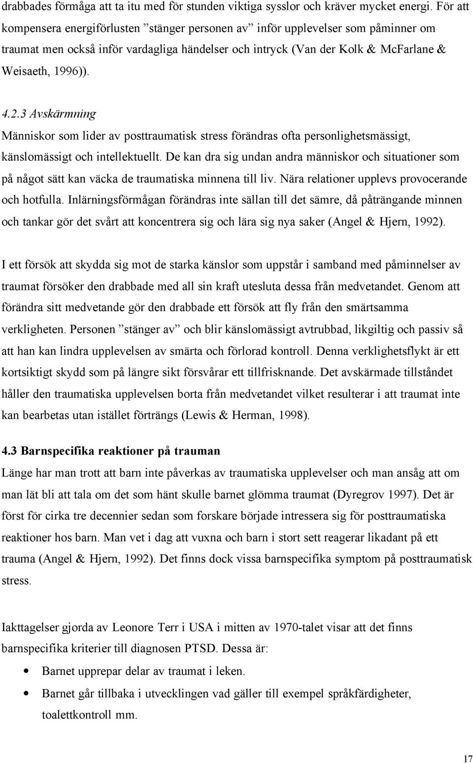 3 Avskärmning Människor som lider av posttraumatisk stress förändras ofta personlighetsmässigt, känslomässigt och intellektuellt.