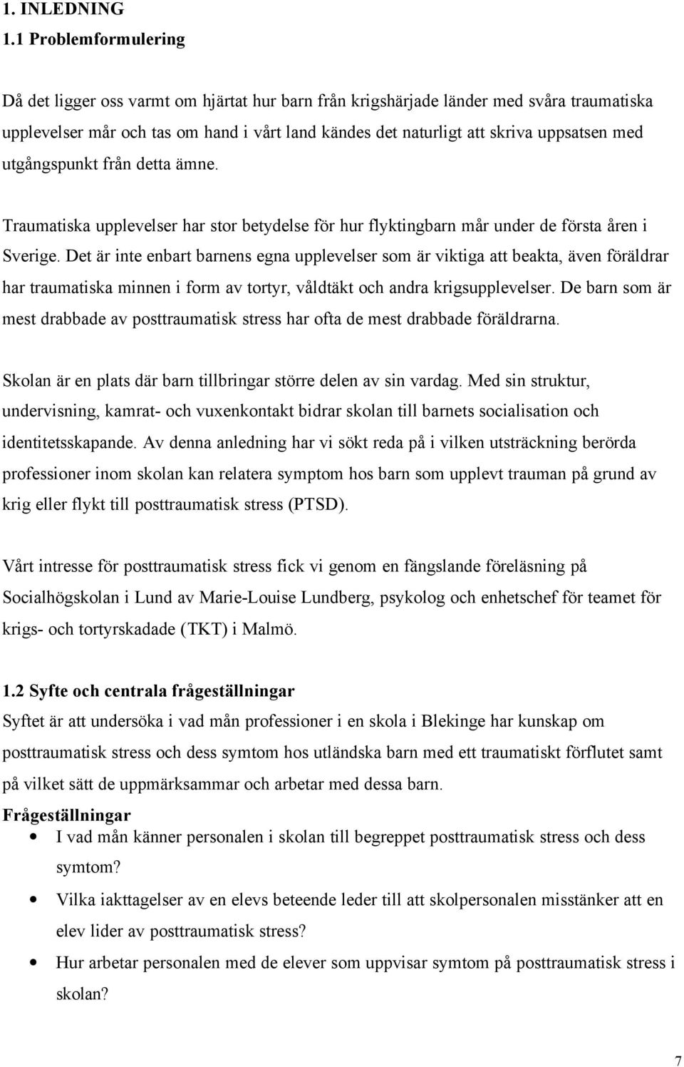 med utgångspunkt från detta ämne. Traumatiska upplevelser har stor betydelse för hur flyktingbarn mår under de första åren i Sverige.