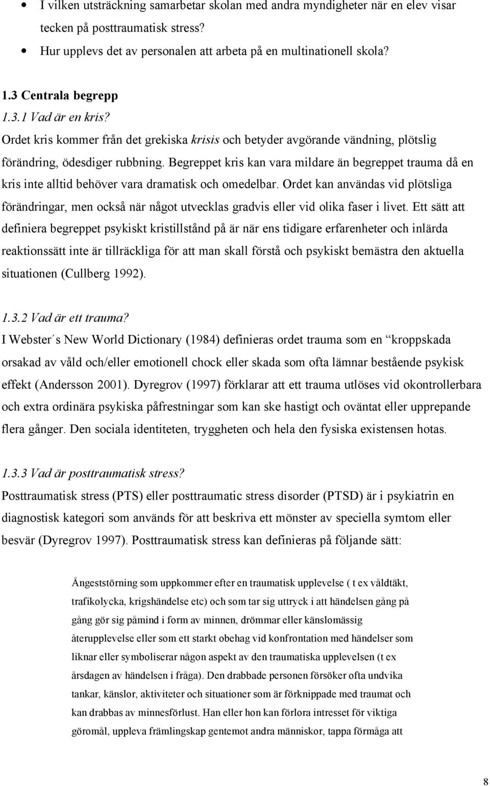 Begreppet kris kan vara mildare än begreppet trauma då en kris inte alltid behöver vara dramatisk och omedelbar.