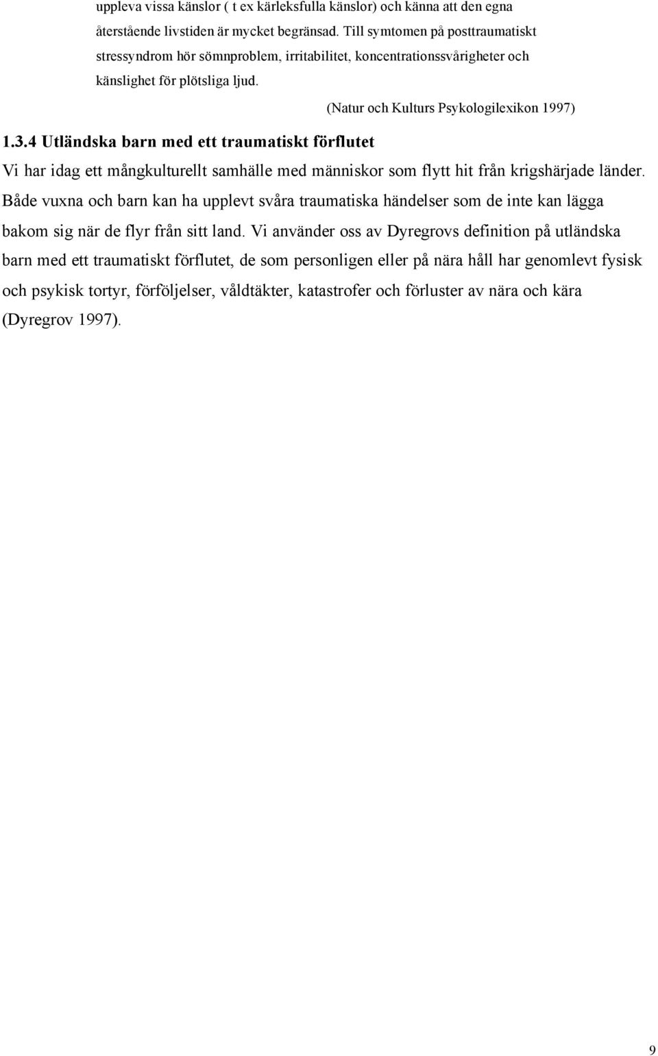 4 Utländska barn med ett traumatiskt förflutet Vi har idag ett mångkulturellt samhälle med människor som flytt hit från krigshärjade länder.