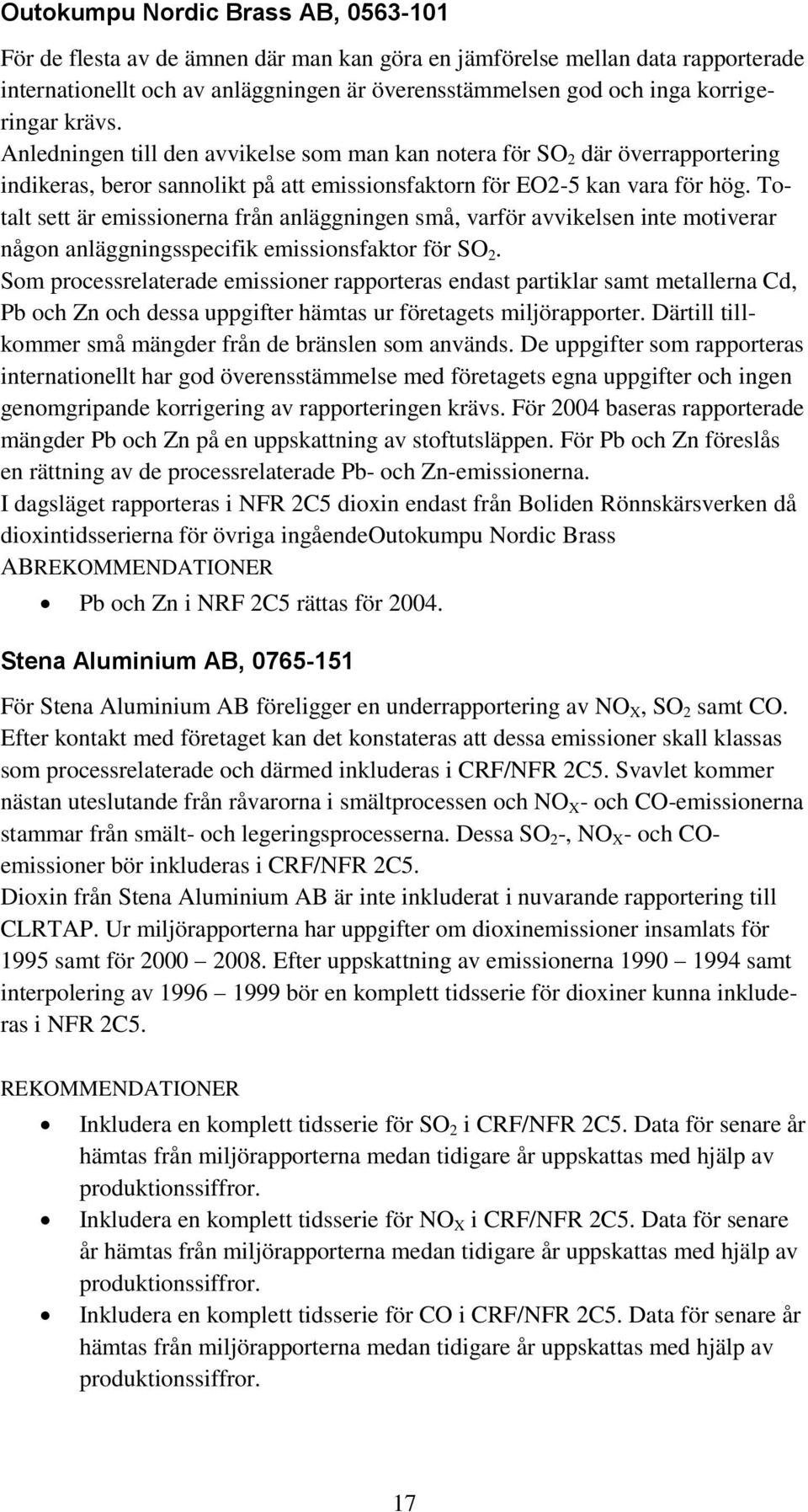 Totalt sett är emissionerna från anläggningen små, varför avvikelsen inte motiverar någon anläggningsspecifik emissionsfaktor för SO 2.