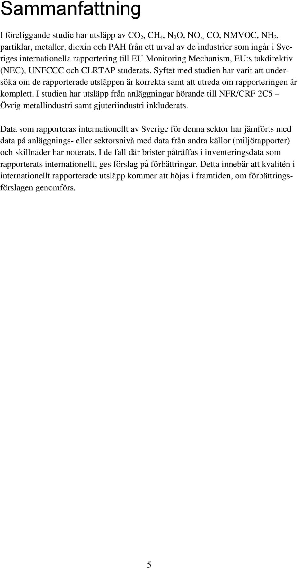 Syftet med studien har varit att undersöka om de rapporterade utsläppen är korrekta samt att utreda om rapporteringen är komplett.