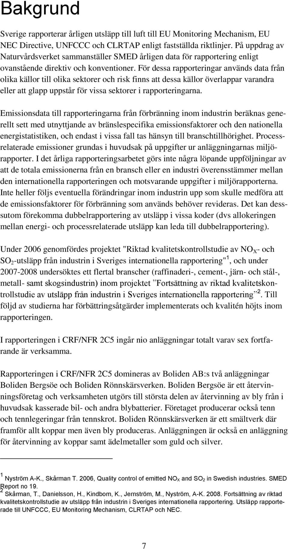 För dessa rapporteringar används data från olika källor till olika sektorer och risk finns att dessa källor överlappar varandra eller att glapp uppstår för vissa sektorer i rapporteringarna.