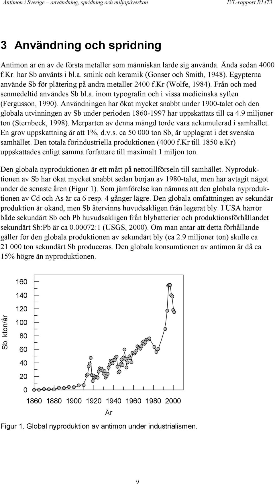 Användningen har ökat mycket snabbt under 1900-talet och den globala utvinningen av Sb under perioden 1860-1997 har uppskattats till ca 4.9 miljoner ton (Sternbeck, 1998).