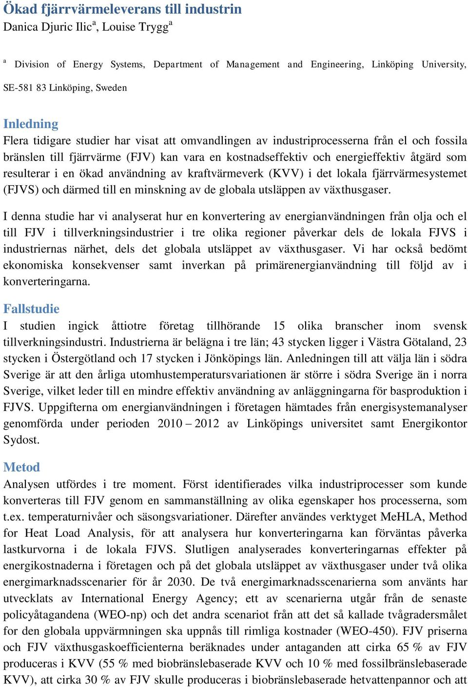 resulterar i en ökad användning av kraftvärmeverk (KVV) i det lokala fjärrvärmesystemet (FJVS) och därmed till en minskning av de globala utsläppen av växthusgaser.