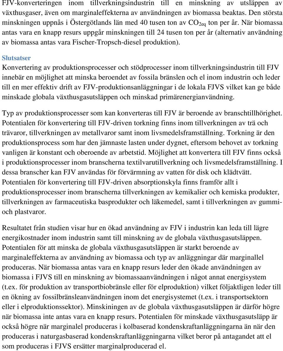 När biomassa antas vara en knapp resurs uppgår minskningen till 24 tusen ton per år (alternativ användning av biomassa antas vara Fischer-Tropsch-diesel produktion).