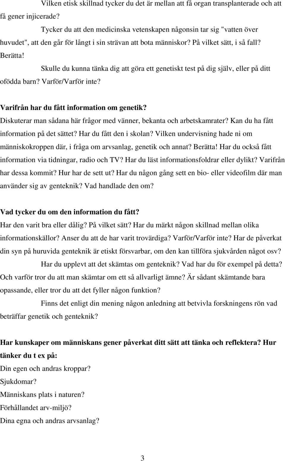 Skulle du kunna tänka dig att göra ett genetiskt test på dig själv, eller på ditt ofödda barn? Varför/Varför inte? Varifrån har du fått information om genetik?