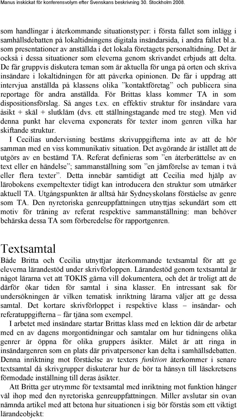 De får gruppvis diskutera teman som är aktuella för unga på orten och skriva insändare i lokaltidningen för att påverka opinionen.