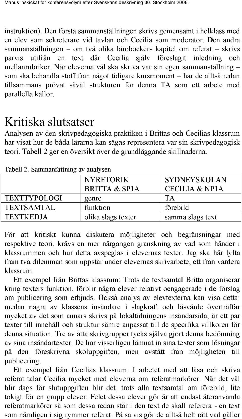 När eleverna väl ska skriva var sin egen sammanställning som ska behandla stoff från något tidigare kursmoment har de alltså redan tillsammans prövat såväl strukturen för denna TA som ett arbete med