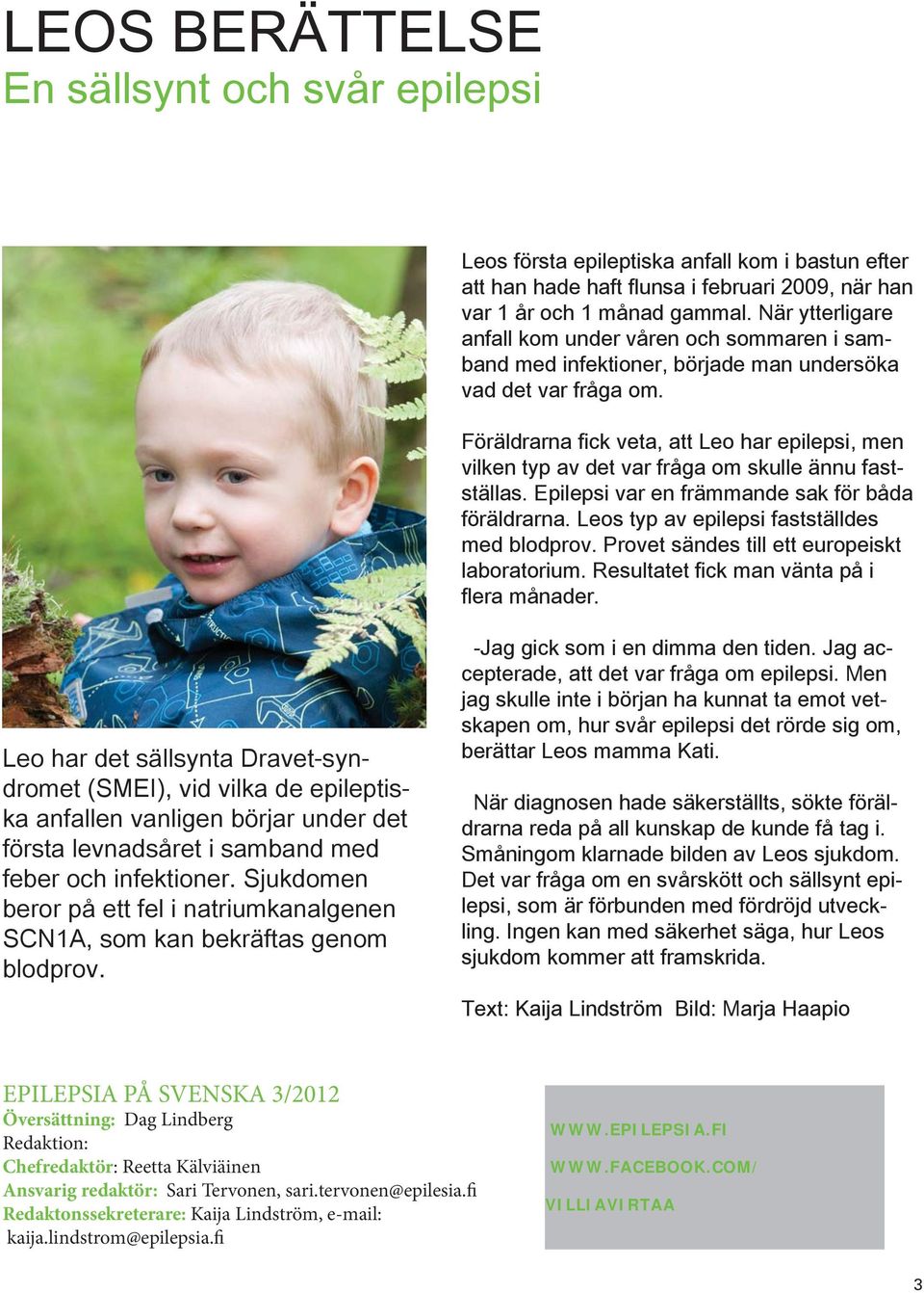 Föräldrarna fi ck veta, att Leo har epilepsi, men vilken typ av det var fråga om skulle ännu fastställas. Epilepsi var en främmande sak för båda föräldrarna.