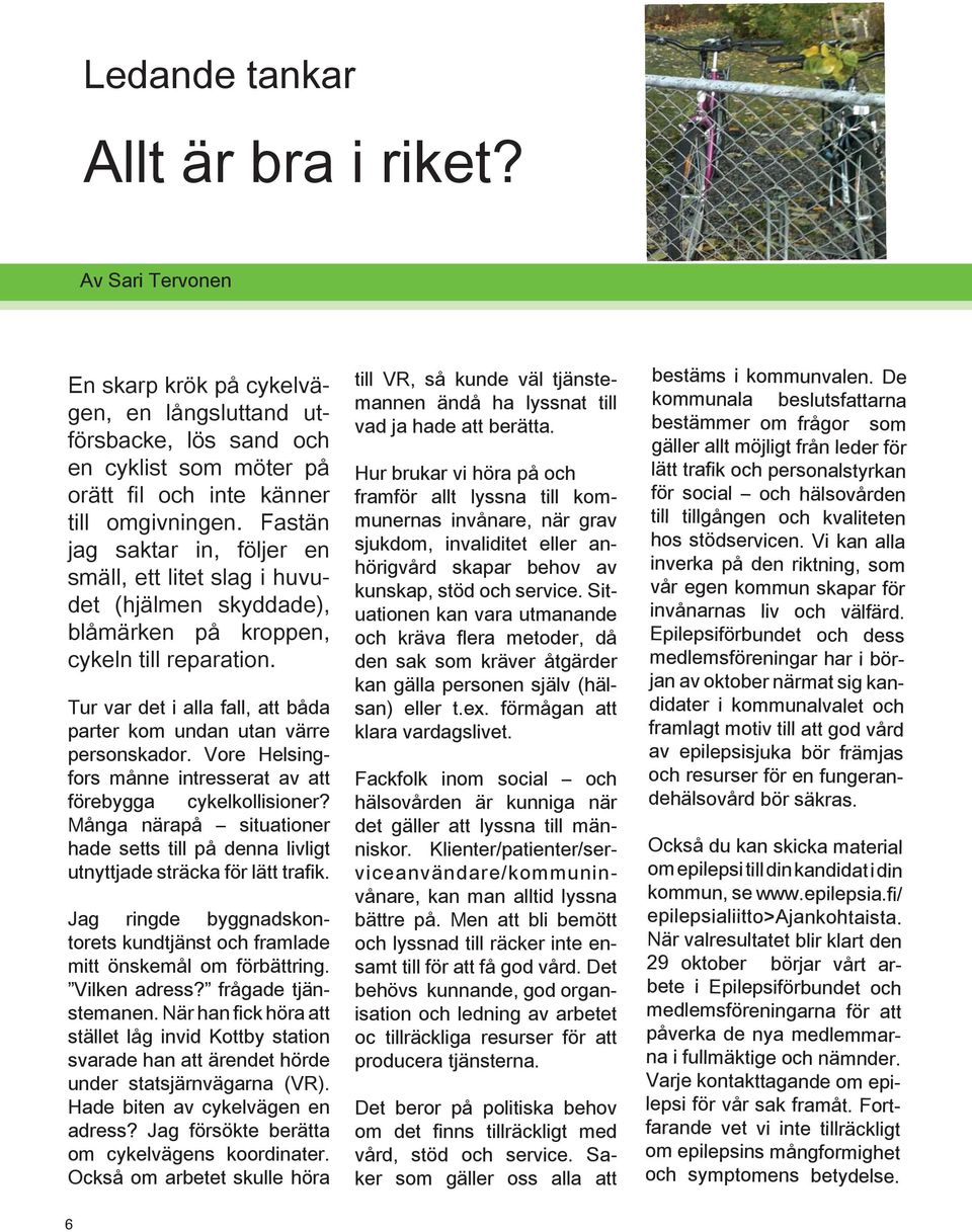 Tur var det i alla fall, att båda parter kom undan utan värre personskador. Vore Helsingfors månne intresserat av att förebygga cykelkollisioner?