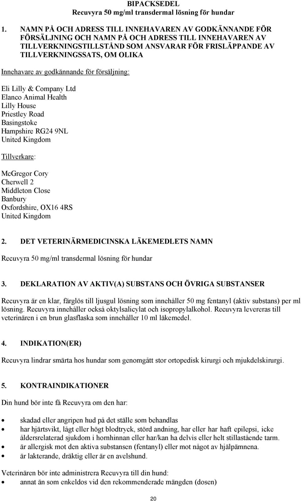 Innehavare av godkännande för försäljning: Eli Lilly & Company Ltd Lilly House Priestley Road Basingstoke Hampshire RG24 9NL United Kingdom Tillverkare: McGregor Cory Cherwell 2 Middleton Close