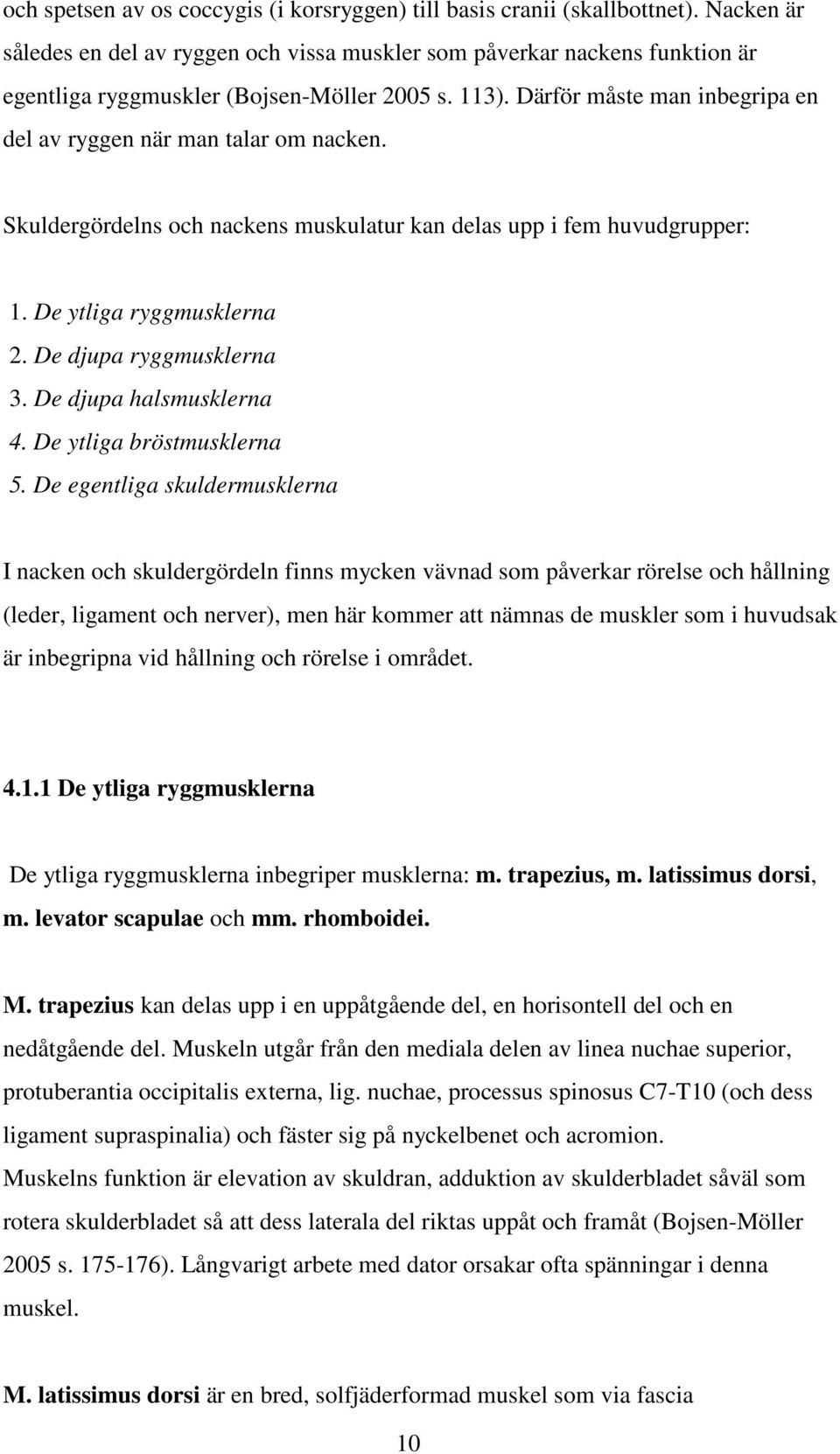 Därför måste man inbegripa en del av ryggen när man talar om nacken. Skuldergördelns och nackens muskulatur kan delas upp i fem huvudgrupper: 1. De ytliga ryggmusklerna 2. De djupa ryggmusklerna 3.