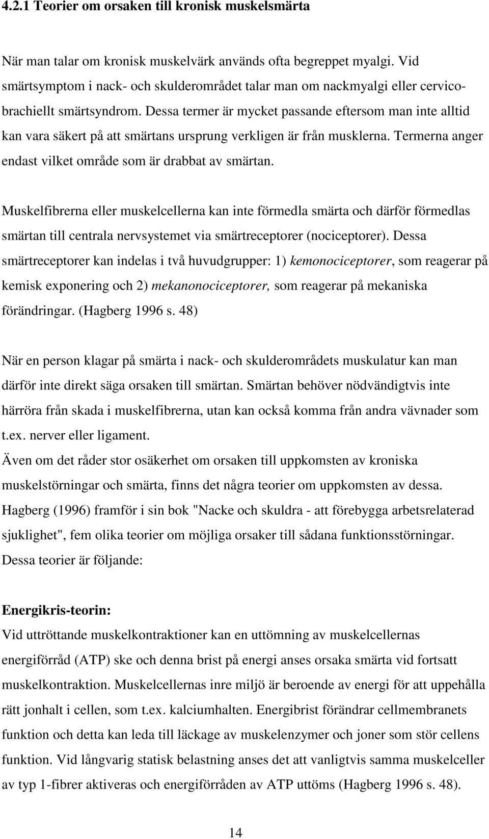 Dessa termer är mycket passande eftersom man inte alltid kan vara säkert på att smärtans ursprung verkligen är från musklerna. Termerna anger endast vilket område som är drabbat av smärtan.