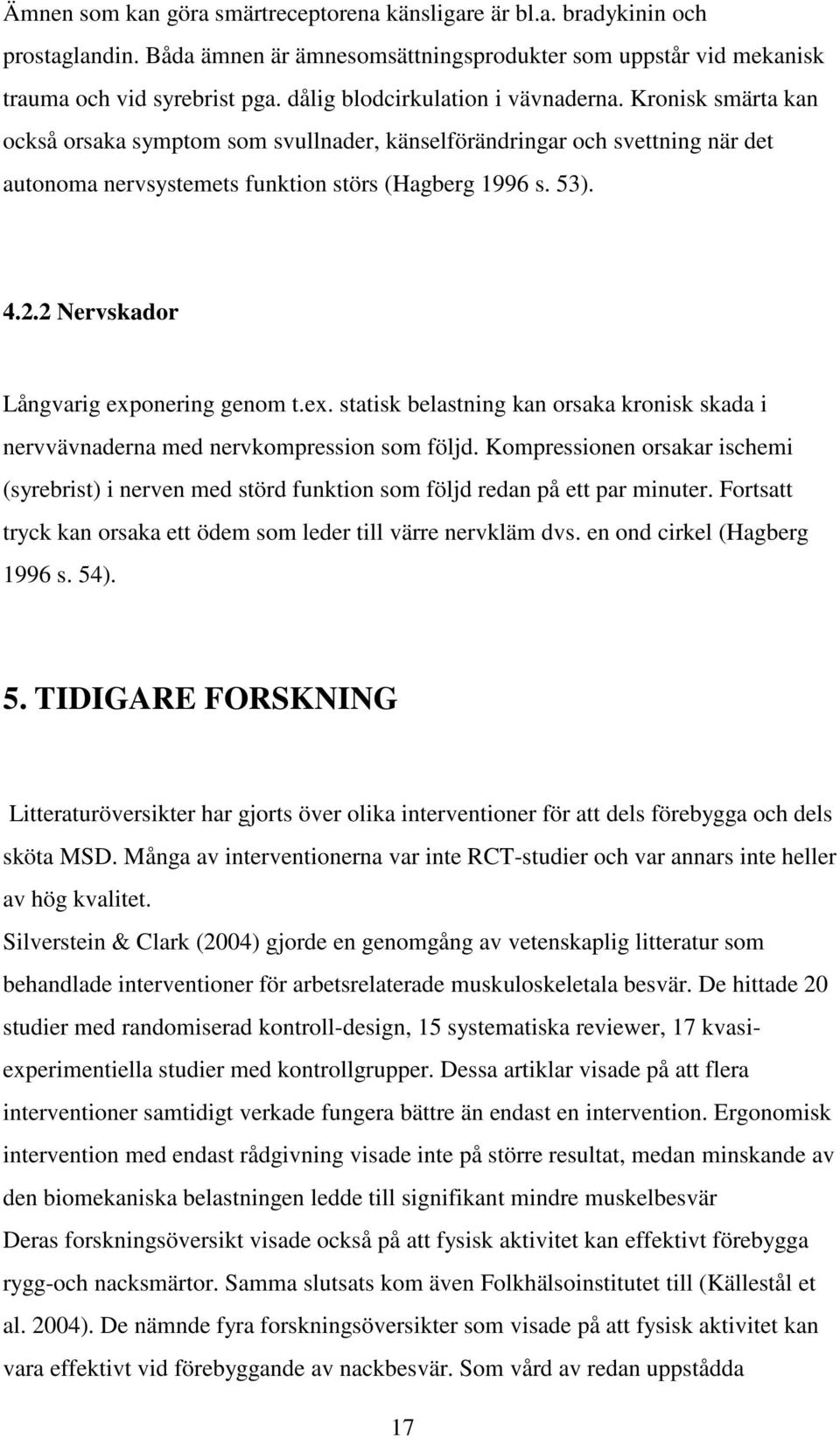 2 Nervskador Långvarig exponering genom t.ex. statisk belastning kan orsaka kronisk skada i nervvävnaderna med nervkompression som följd.