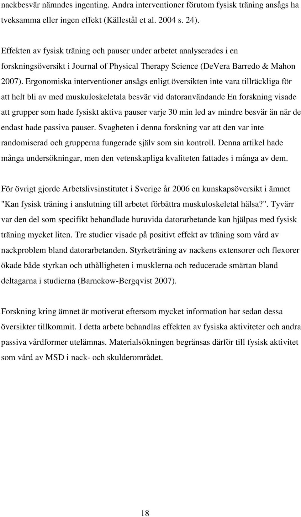 Ergonomiska interventioner ansågs enligt översikten inte vara tillräckliga för att helt bli av med muskuloskeletala besvär vid datoranvändande En forskning visade att grupper som hade fysiskt aktiva