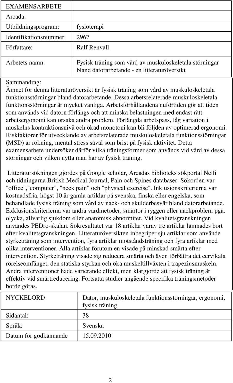 Arbetsförhållandena nuförtiden gör att tiden som används vid datorn förlängs och att minska belastningen med endast rätt arbetsergonomi kan orsaka andra problem.