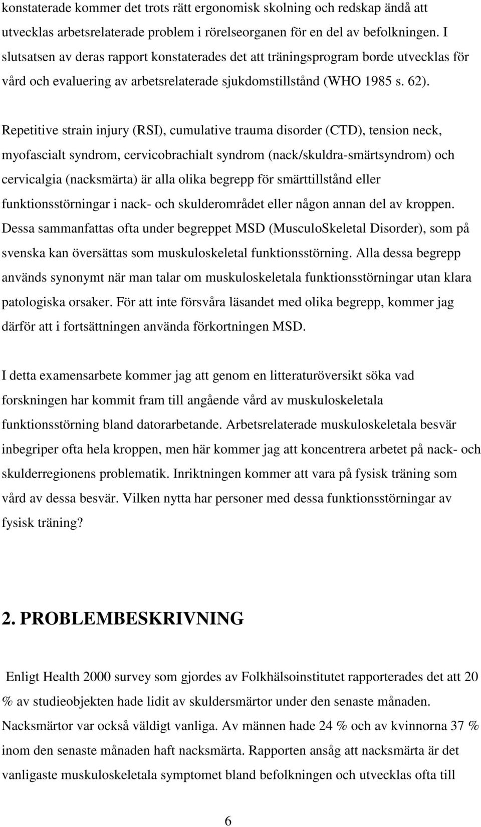 Repetitive strain injury (RSI), cumulative trauma disorder (CTD), tension neck, myofascialt syndrom, cervicobrachialt syndrom (nack/skuldra-smärtsyndrom) och cervicalgia (nacksmärta) är alla olika