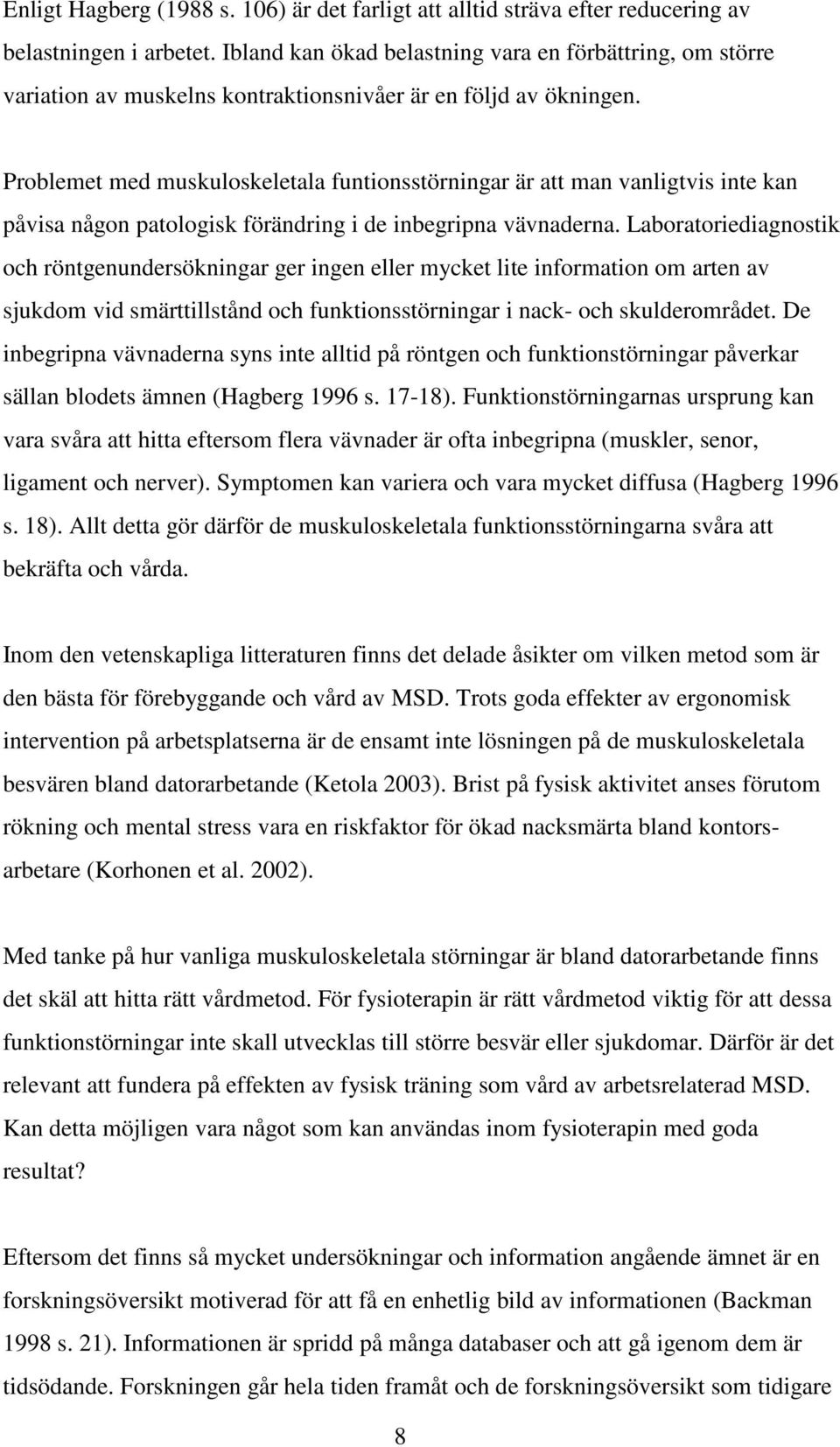 Problemet med muskuloskeletala funtionsstörningar är att man vanligtvis inte kan påvisa någon patologisk förändring i de inbegripna vävnaderna.