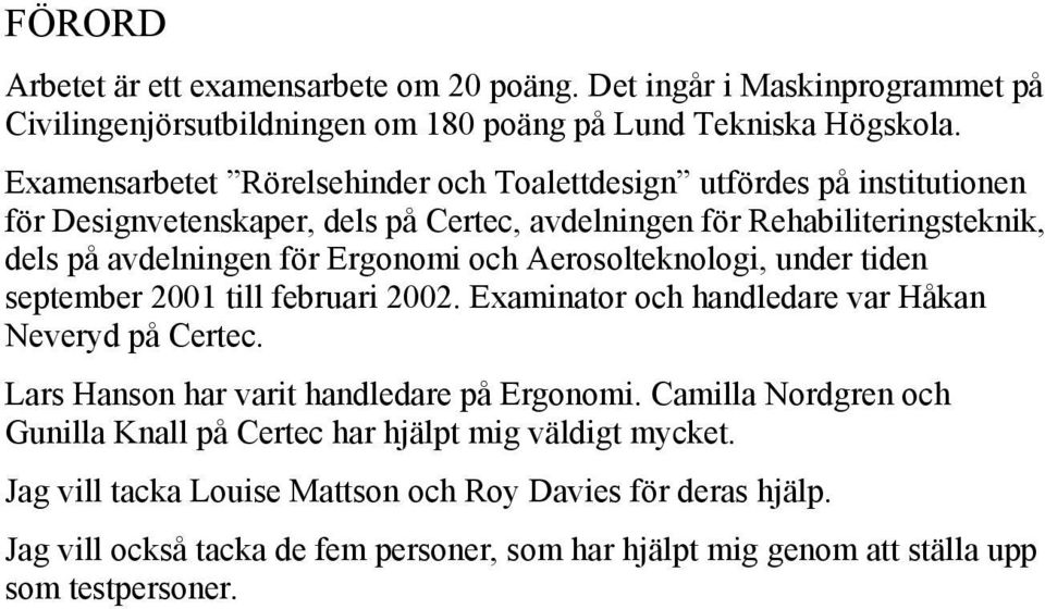 och Aerosolteknologi, under tiden september 2001 till februari 2002. Examinator och handledare var Håkan Neveryd på Certec. Lars Hanson har varit handledare på Ergonomi.
