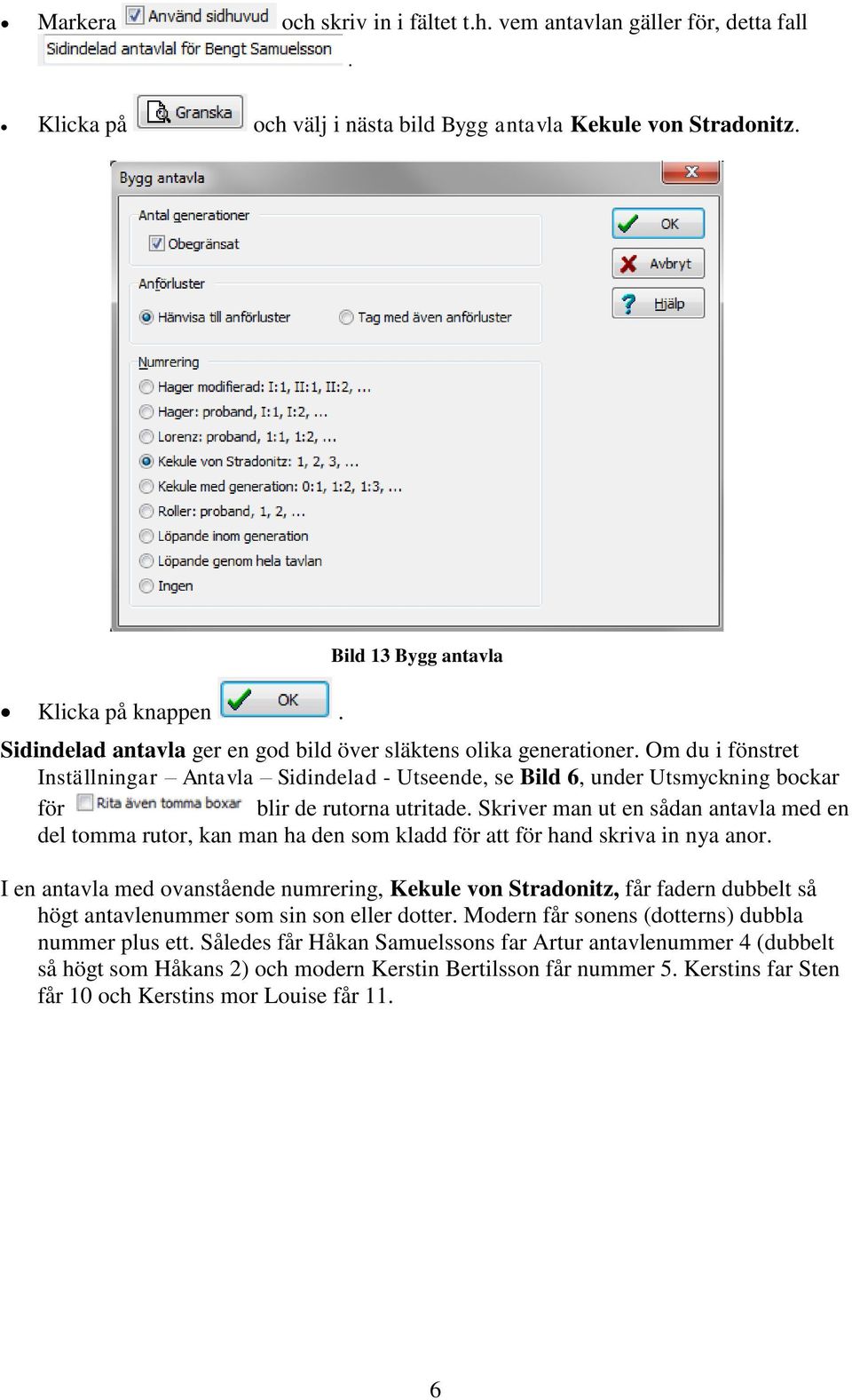 Om du i fönstret Inställningar Antavla Sidindelad - Utseende, se Bild 6, under Utsmyckning bockar för blir de rutorna utritade.