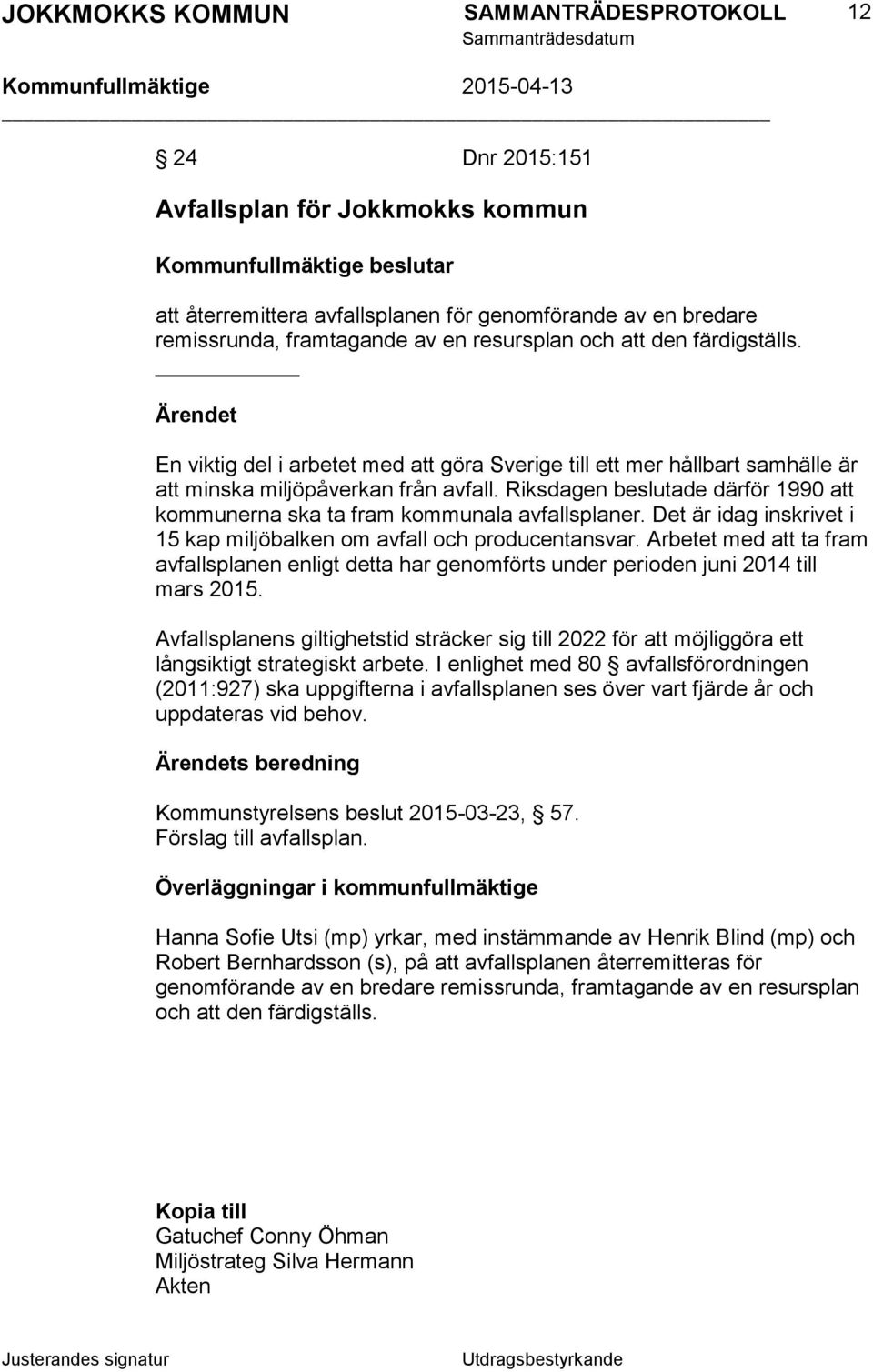 Riksdagen beslutade därför 1990 att kommunerna ska ta fram kommunala avfallsplaner. Det är idag inskrivet i 15 kap miljöbalken om avfall och producentansvar.