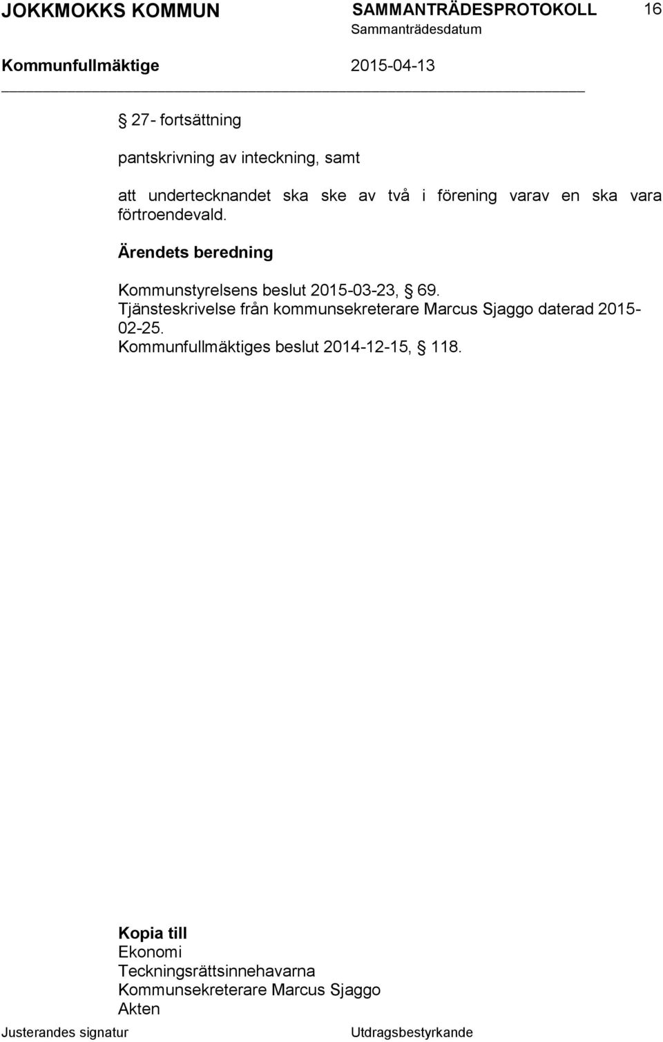 Ärendets beredning Kommunstyrelsens beslut 2015-03-23, 69.