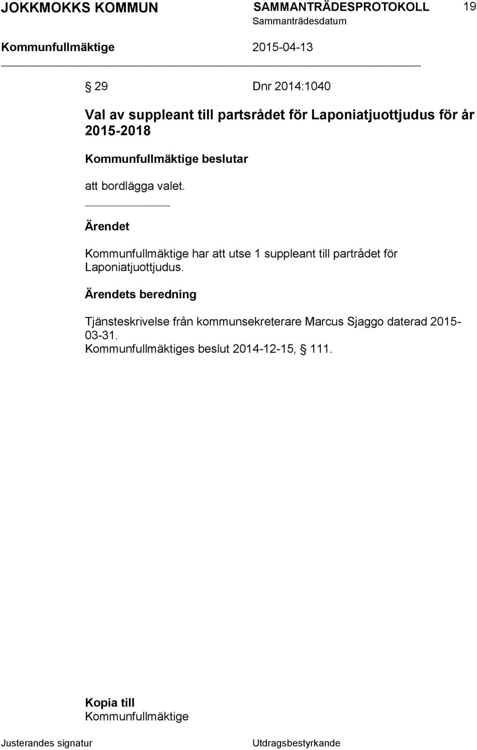 Ärendet Kommunfullmäktige har att utse 1 suppleant till partrådet för Laponiatjuottjudus.