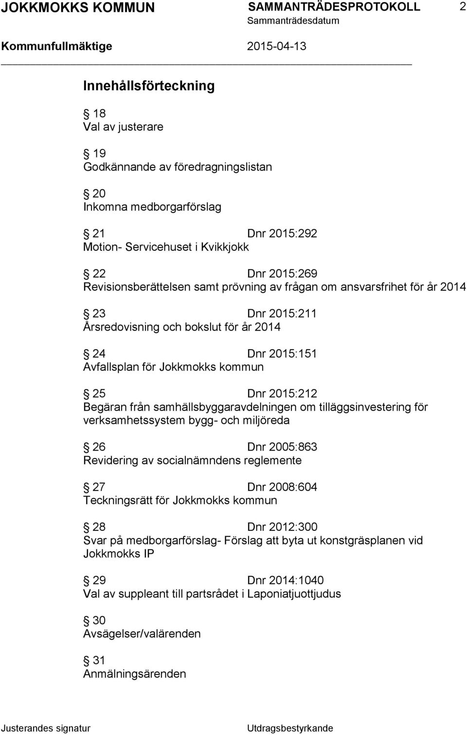 samhällsbyggaravdelningen om tilläggsinvestering för verksamhetssystem bygg- och miljöreda 26 Dnr 2005:863 Revidering av socialnämndens reglemente 27 Dnr 2008:604 Teckningsrätt för Jokkmokks kommun