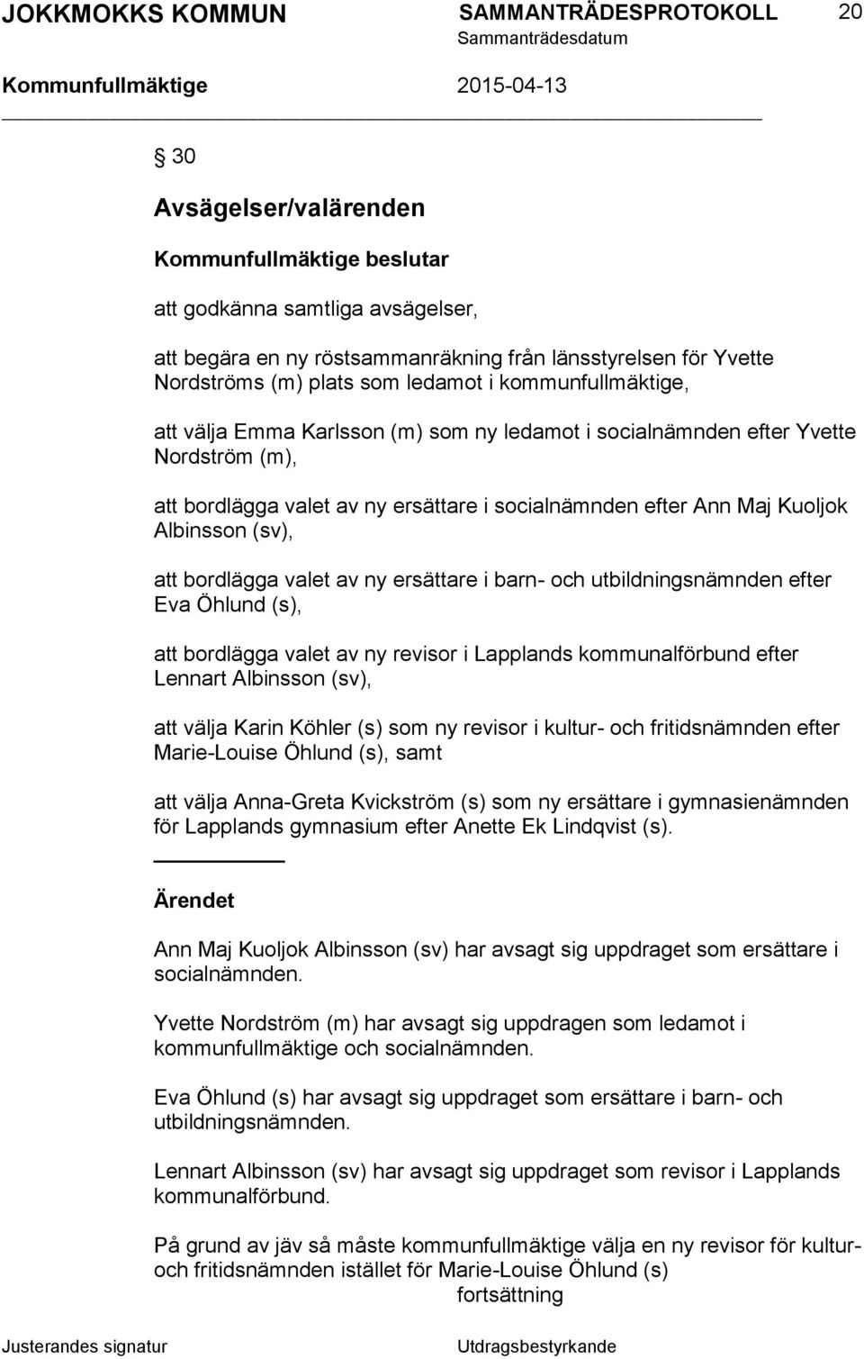 barn- och utbildningsnämnden efter Eva Öhlund (s), att bordlägga valet av ny revisor i Lapplands kommunalförbund efter Lennart Albinsson (sv), att välja Karin Köhler (s) som ny revisor i kultur- och