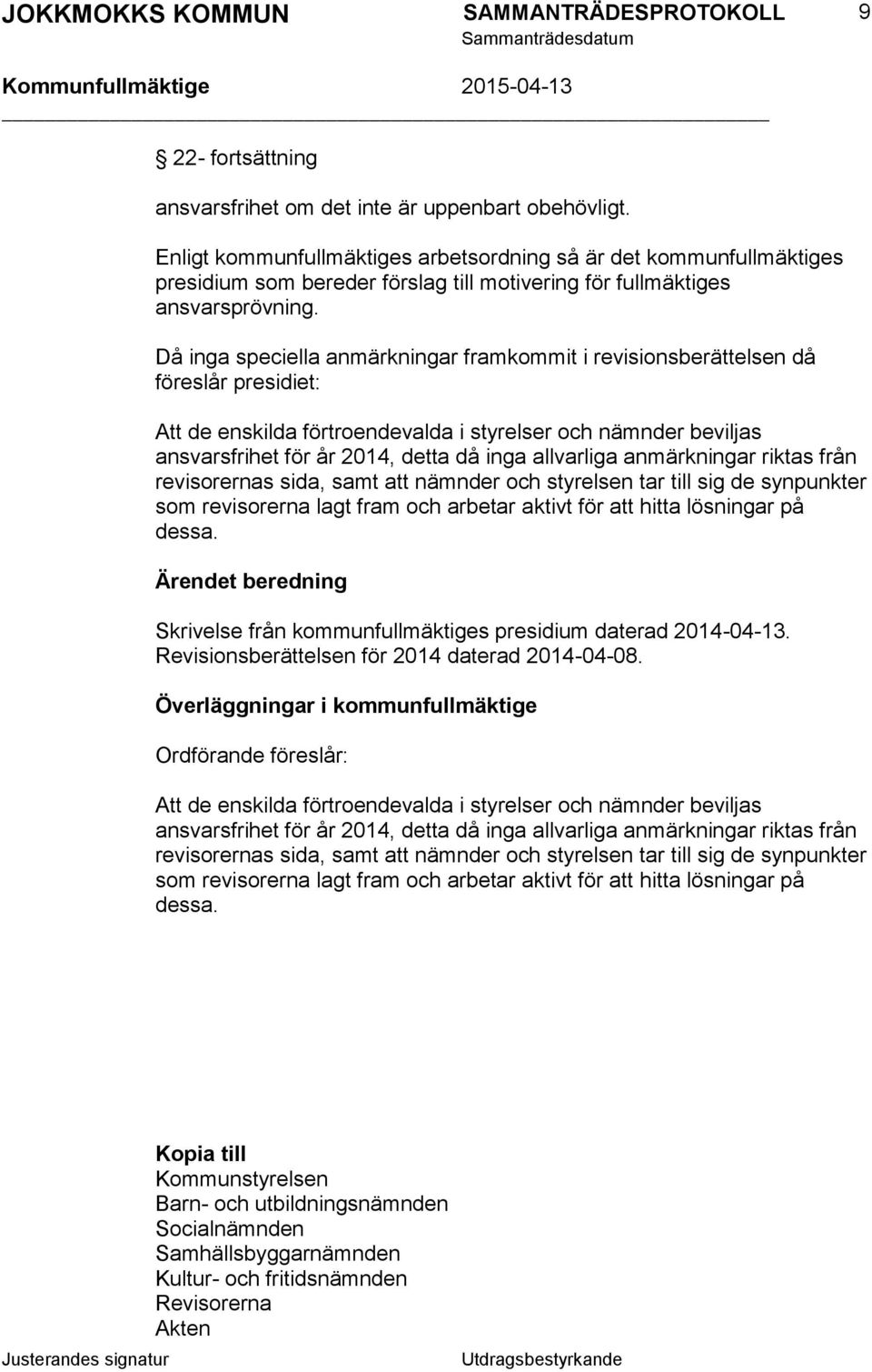 Då inga speciella anmärkningar framkommit i revisionsberättelsen då föreslår presidiet: Att de enskilda förtroendevalda i styrelser och nämnder beviljas ansvarsfrihet för år 2014, detta då inga