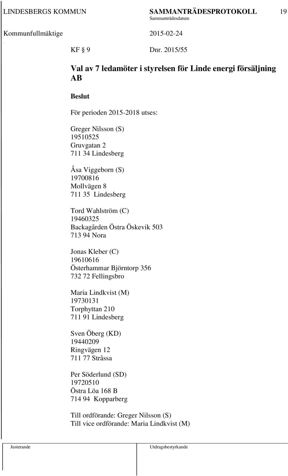 Lindesberg Åsa Viggeborn (S) 19700816 Mollvägen 8 711 35 Lindesberg Tord Wahlström (C) 19460325 Backagården Östra Öskevik 503 713 94 Nora Jonas Kleber (C)